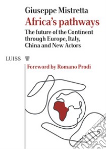 Africa's pathways. The future of the continent through Europe, Italy, China and new actors libro di Mistretta Giuseppe