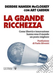 La grande ricchezza. Come libertà e innovazione hanno reso il mondo un posto migliore libro di McCloskey Deirdre N.