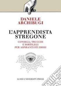 L'apprendista stregone. Consigli, trucchi e sortilegi per apprendisti studiosi libro di Archibugi Daniele