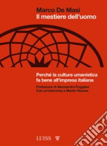 Il mestiere dell'uomo. Perché la cultura umanistica fa bene all'impresa italiana libro di De Masi Marco