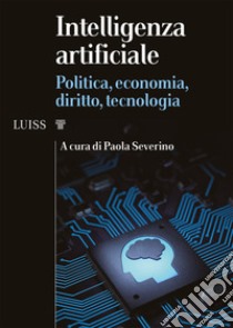 Intelligenza artificiale. Politica, economia, diritto, tecnologia libro di Severino P. (cur.)