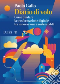 Diario di volo. Come guidare la trasformazione digitale tra innovazione e sostenibilità libro di Gallo Paolo