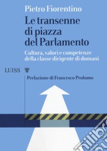 Le transenne di Piazza del Parlamento. Cultura, valori e competenze della classe dirigente di domani libro di Fiorentino Pietro