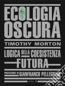 Ecologia oscura. Logica della coesistenza futura. Nuova ediz. libro di Morton Timothy