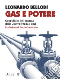 Gas e potere. Geopolitica dell'energia dalla Guerra fredda a oggi libro di Bellodi Leonardo