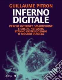 Inferno digitale. Perché internet, smartphone e social network stanno distruggendo il nostro pianeta libro di Pitron Guillaume