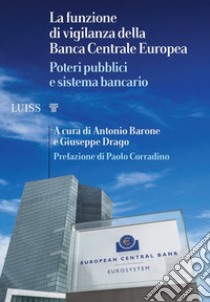 La funzione di vigilanza della Banca Centrale Europea. Poteri pubblici e sistema bancario libro di Barone A. (cur.); Drago G. (cur.)