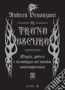 Il trono oscuro. Magia, potere e tecnologia nel mondo contemporaneo libro di Venanzoni Andrea