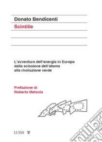 Scintille. L'avventura dell'energia in Europa dalla scissione dell'atomo alla rivoluzione verde libro di Bendicenti Donato