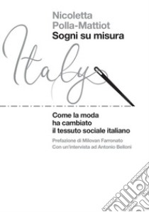 Sogni su misura. Come la moda ha cambiato il tessuto sociale italiano libro di Polla-Mattiot Nicoletta