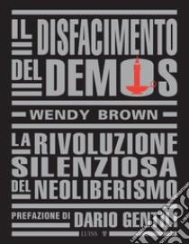 Il disfacimento del demos. La rivoluzione silenziosa del neoliberismo libro di Brown Wendy; Gentili D. (cur.)