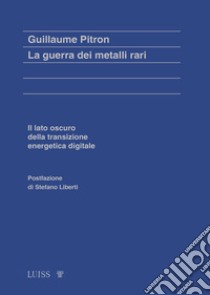 La guerra dei metalli rari. Il lato oscuro della transizione energetica e digitale libro di Pitron Guillaume