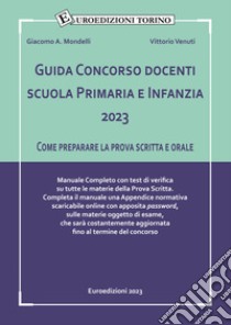 Guida concorso docenti scuola primaria e infanzia 2023. Come preparare la prova scritta e orale. Manuale completo con test di verifica su tutte le materie della prova scritta. libro di Mondelli Giacomo A.; Venuti Vittorio