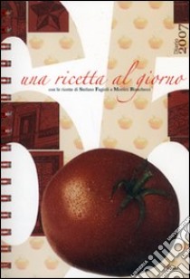 Trecentosessantacinque. Una ricetta al giorno. Diario 2007 libro di Fagioli Stefano - Bianchessi Monica