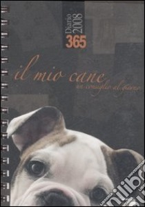 Trecentosessantacinque. Il mio cane. Un consiglio al giorno. Diario 2008. Ediz. illustrata libro