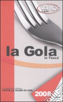 La gola in tasca 2008. La ristorazione italiana. Tutte le guide in una libro di Testa B. (cur.); Trao B. (cur.)