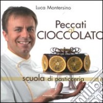 Peccati al cioccolato. Scuola di pasticceria. Ediz. illustrata libro di Montersino Luca