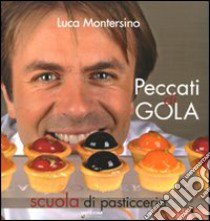 Peccati di gola. Scuola di pasticceria. Ediz. illustrata libro di Montersino Luca