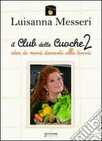 Il club delle cuoche. Vol. 2: Idee di menù davanti alla tivvù libro di Messeri Luisanna