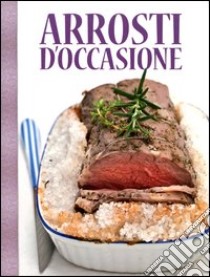 Arrosti d'occasione. Ediz. illustrata libro