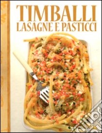 Timballi lasagne e pasticci. Ediz. illustrata libro