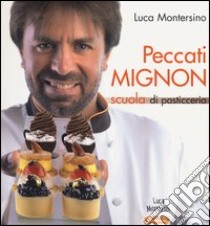 Peccati mignon. Scuola di pasticceria libro di Montersino Luca