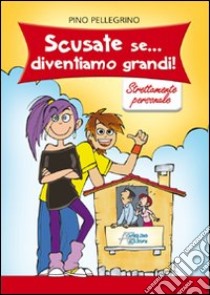 Scusate se... diventiamo grandi. Strettamente personale libro di Pellegrino Pino