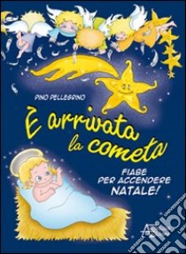 E arrivata la cometa. Fiabe per accendere il Natale libro di Pellegrino Pino