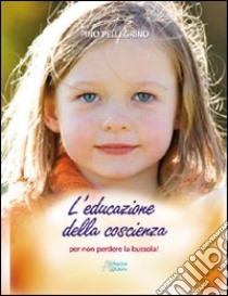 Educazione della coscienza. Per non perdere la bussola libro di Pellegrino Pino