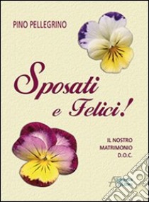 Sposati e felici! Il nostro matrimonio D.O.C. libro di Pellegrino Pino