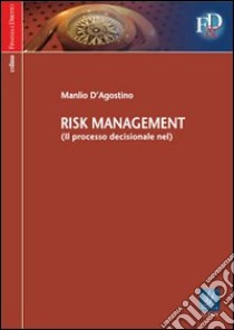 Il processo decisionale nel risk management libro di D'Agostino Manlio