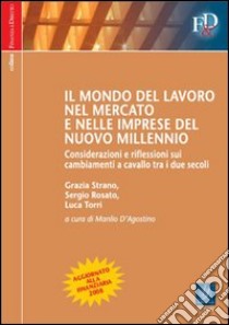 Il mondo del lavoro nel mercato e nelle imprese del nuovo millennio. Considerazioni e riflessioni sui cambiamenti a cavallo tra i due secoli libro di D'Agostino M. (cur.)