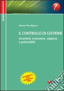 Il controllo di gestione. Strumenti, evoluzione, esigenze e potenzialità libro di Bordignon Manuel