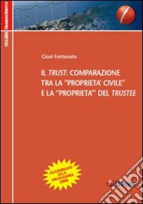 Il trust: comparazione tra la «proprietà civile» e la «proprietà» del trustee libro di Fortunato Giusi