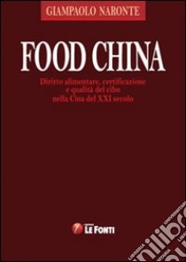 Food China. Diritto alimentare, certificazione e qualità del cibo nella Cina del XXI secolo libro di Naronte Giampaolo