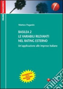 Basilea 2. Le variabili rilevanti nel rating esterno. Un'applicazione alle imprese italiane libro di Paganin Matteo