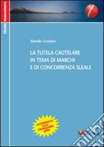 La tutela cautelare in tema di marchi e di concorrenza sleale libro di Cesiano Davide