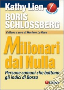 Milionari dal nulla. Persone comuni che battono gli indici di Borsa libro di Lien Kathy - Schlossberg Boris