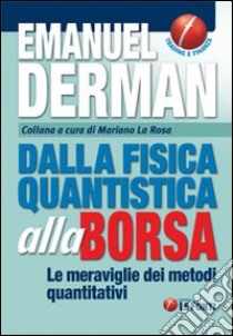 Dalla fisica quantistica alla borsa. Le meraviglie dei metodi quantitativi libro di Derman Emanuel