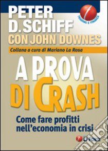 A prova di crash. Come fare profitti nell'economia in crisi libro di Schiff Peter D.; Downes John