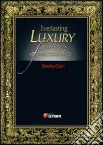 Everlasting luxury. The future of inaccessibility libro di Chiari Claudia