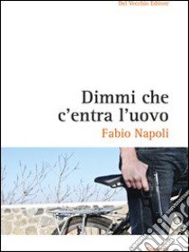 Dimmi che c'entra l'uovo libro di Napoli Fabio