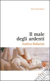 Il male degli ardenti libro di Ballarini Andrea