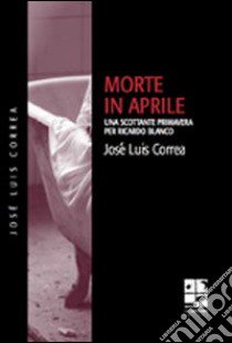 Morte in aprile libro di Correa José Luis