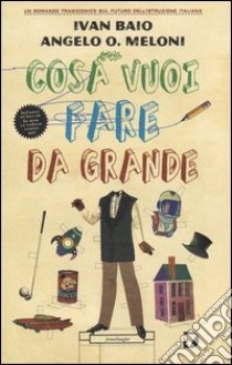 Cosa vuoi fare da grande libro di Baio Ivan; Meloni Angelo Orlando