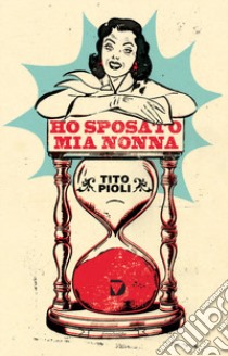 Ho sposato mia nonna libro di Pioli Tito