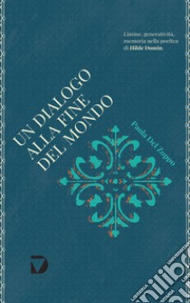 Un dialogo alla fine del mondo. Limine, generatività e memoria nella poetica di Hilde Domin libro di Del Zoppo Paola