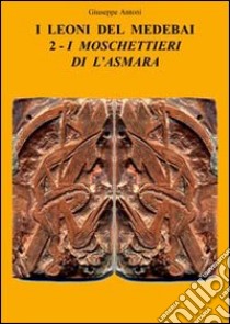 I moschettieri di L'Asmara. I leoni del Medebai (2) libro di Antoni Giuseppe