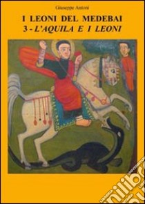 L'aquila e i leoni. I leoni del Medebai (3) libro di Antoni Giuseppe