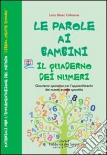 Le parole ai bambini. Quaderno dei numeri. Quaderno operativo per imparare i numeri con il metodo libera...mente imparo libro di Collerone Lucia M.